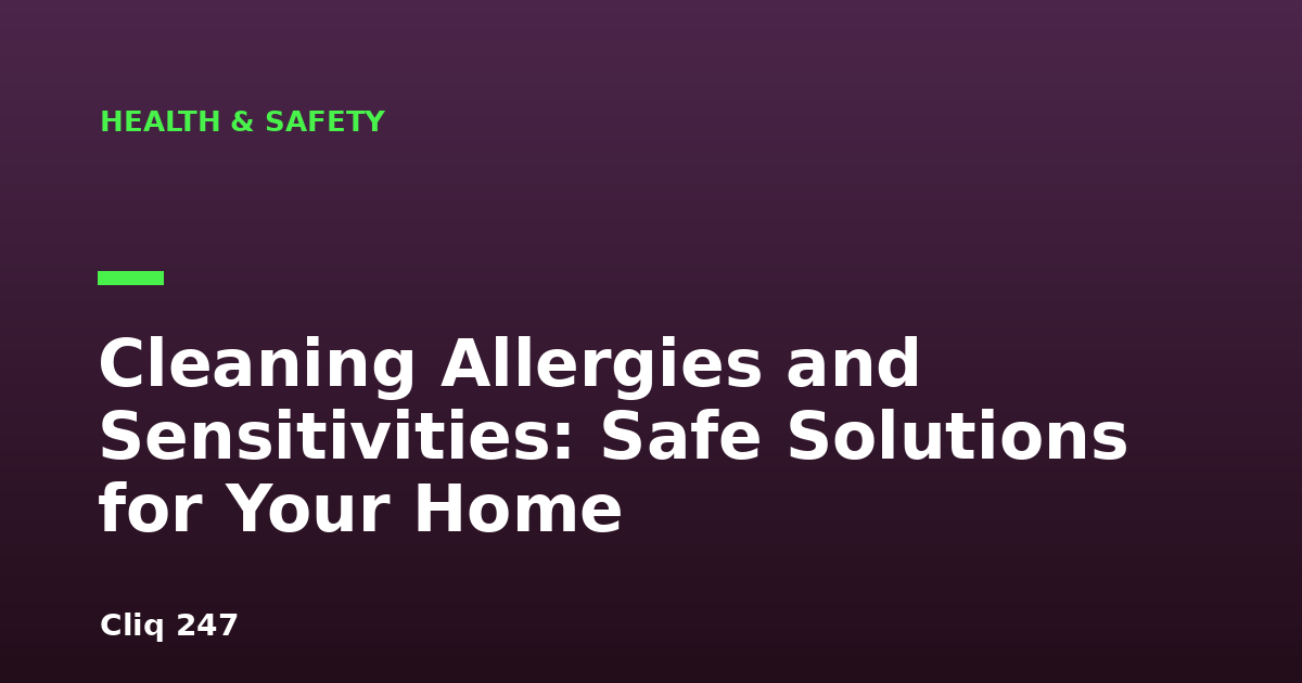 Cleaning Allergies and Sensitivities: Safe Solutions for Your Home